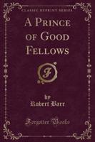A Prince of Good Fellows (Classic Reprint)