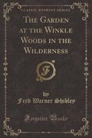The Garden at the Winkle Woods in the Wilderness (Classic Reprint)