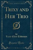 Trixy and Her Trio (Classic Reprint)