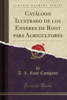 Catï¿½logo Ilustrado De Los Enseres De Root Para Agricultores (Classic Reprint)