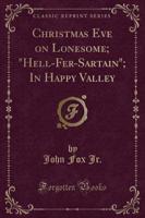 Christmas Eve on Lonesome; Hell-Fer-Sartain; In Happy Valley (Classic Reprint)