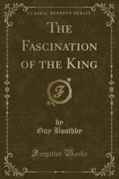 The Fascination of the King (Classic Reprint)