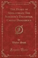 The Heart of Midlothian; The Surgeon's Daughter; Castle Dangerous (Classic Reprint)