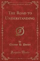 The Road to Understanding (Classic Reprint)