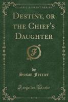 Destiny, or the Chief's Daughter (Classic Reprint)