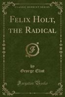 Felix Holt, the Radical (Classic Reprint)