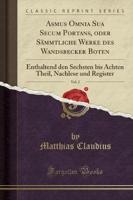 Asmus Omnia Sua Secum Portans, Oder Sï¿½mmtliche Werke Des Wandsbecker Boten, Vol. 2