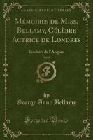 Mémoires De Miss. Bellamy, Célèbre Actrice De Londres, Vol. 1