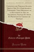 Catalogue Des Tableaux Anciens, Objets d'Art Et d'Ameublement, Tapisseries, Tapis Dï¿½pendant De La Succession Du Duc De Talleyrand, Valenï¿½ay Et Sagan Et Provenant Du Chateau De Valenï¿½ay (Classic Reprint)