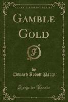 Gamble Gold (Classic Reprint)