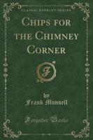 Chips for the Chimney Corner (Classic Reprint)