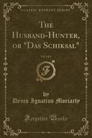 The Husband-Hunter, or Das Schiksal, Vol. 2 of 2 (Classic Reprint)
