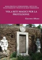 MAGIA PRATICA E STREGONERIA. I RITI E GLI INCANTESIMI PIU' POTENTI DI OGNI TRADIZIONE MAGICA   VOL.6 RITI MAGICI PER LA PROTEZIONE