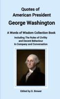 Quotes of American President George Washington, a Words of Wisdom Collection Book, Including The Rules of Civility and Decent Behaviour In Company and Conversation