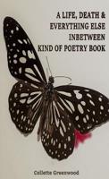 A Life, Death & Everything Else Inbetween Kind of Poetry Book