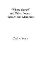 'Where Gone?' and Other Poems, Fictions and Memories