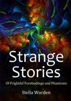 Strange Stories Of Frightful Forebodings and Phantoms