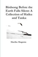 Birdsong Before the Earth Falls Silent:  A Collection of Haiku and Tanka