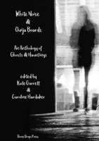 White Noise & Ouija Boards: An Anthology of Ghosts & Hauntings