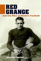 Red Grange and the Rise of Modern Football / John M. Carroll
