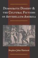 Democratic Dissent & The Cultural Fictions of Antebellum America