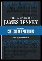 The Music of James Tenney. Volume 1 Contexts and Paradigms