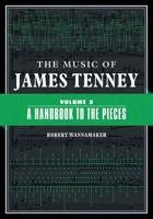 The Music of James Tenney. Volume 2 A Handbook to the Pieces