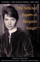 The Selected Papers of Margaret Sanger. Vol. 1 Woman Rebel, 1900-1928