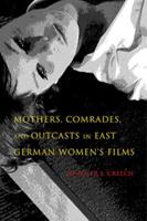 Mothers, Comrades, and Outcasts in East German Women's Films