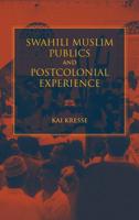 Swahili Muslim Publics and Postcolonial Experience