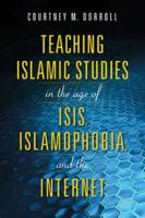 Teaching Islamic Studies in the Age of ISIS, Islamophobia and the Internet