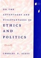 On the Advantages and Disadvantages of Ethics and Politics