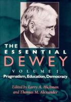 The Essential Dewey. Vol. 1 Pragmatism, Education, Democracy