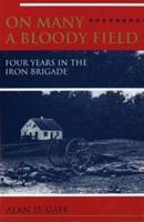 On Many a Bloody Field: Four Years in the Iron Brigade