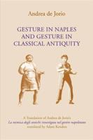 Gesture in Naples and Gesture in Classical Antiquity: A Translation of Andrea de Jorio's La Mimica Degli Antichi Investigata Nel Gestire Napoletano