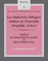 Les Industries Lithiques Taillées De Franchthi (Argolide, Grèce) Vol. 3 Néolithique Ancien Au Néolithique Final