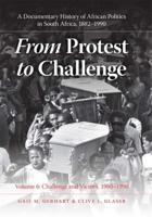 From Protest to Challenge : A Documentary History of African Politics in South Africa, 1882-1990. Volume 6 Challenge and Victory, 1980-1990