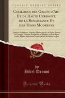 Catalogue Des Objets d'Art Et De Haute Curiosité, De La Renaissance Et Des Temps Modernes