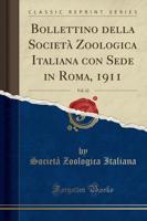 Bollettino Della Società Zoologica Italiana Con Sede in Roma, 1911, Vol. 12 (Classic Reprint)