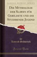 Die Mythologie Der Slawen Für Gebildete Und Die Studirende Jugend (Classic Reprint)