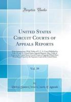 United States Circuit Courts of Appeals Reports, Vol. 39