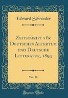 Zeitschrift Für Deutsches Altertum Und Deutsche Litteratur, 1894, Vol. 38 (Classic Reprint)