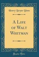 A Life of Walt Whitman (Classic Reprint)