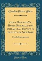 Cable Railways Vs. Horse Railroads for Intramural Transit in the City of New York