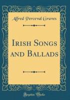 Irish Songs and Ballads (Classic Reprint)