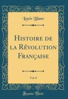 Histoire De La Révolution Française, Vol. 8 (Classic Reprint)