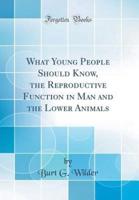 What Young People Should Know, the Reproductive Function in Man and the Lower Animals (Classic Reprint)