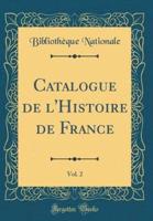 Catalogue De L'Histoire De France, Vol. 2 (Classic Reprint)