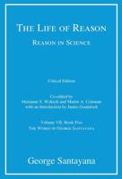 The Life of Reason or The Phases of Human Progress. Volume VII, Book Five Reason in Science