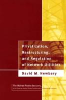Privatization, Restructuring, and Regulation of Network Utilities